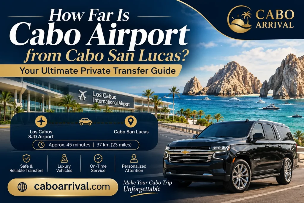 How Far Is Cabo Airport from Cabo San Lucas Your Ultimate Private Transfer Guide_resultado