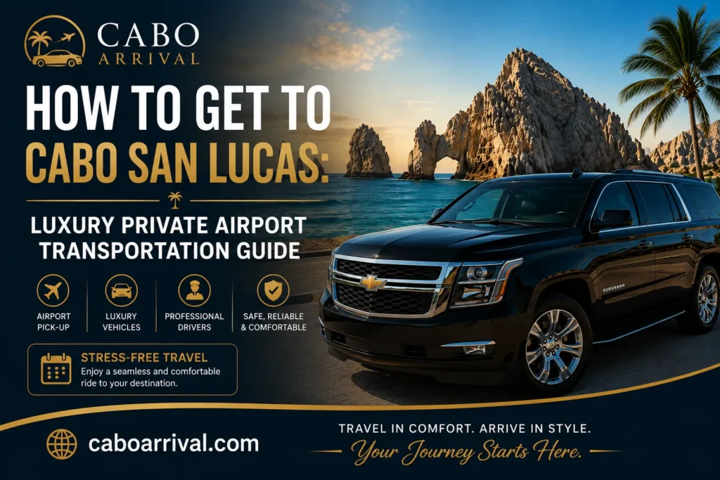 How to Get to Cabo San Lucas Luxury Private Airport Transportation Guide_resultado