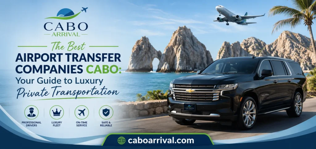 The Best Airport Transfer Companies Cabo Your Guide to Luxury Private Transportation_resultado
