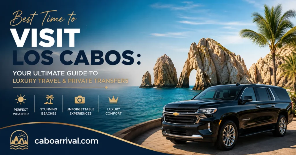 Best Time to Visit Los Cabos Your Ultimate Guide to Luxury Travel & Private Transfers_resultado